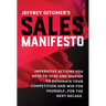 Jeffrey Gitomer's Sales Manifesto: Imperative Actions You Need to Take and Master to Dominate Your Competition and Win for Yourself...for the Next Dec