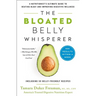 The Bloated Belly Whisperer: A Nutritionist's Ultimate Guide to Beating Bloat and Improving Digestive Wellness