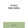 The gods of northern Buddhism: their history, iconography and progressive evolution through the northern Buddhist countries
