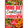 Mind Diet Cookbook for Seniors After 60: 30 Quick and Delicious Brain Boosting Recipes with an Easy Guide to Help fight Memory Disorder, Improve Brain