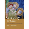 Gregory the Great: Ascetic, Pastor, and First Man of Rome