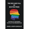 The Rise and Fall of Boston Pride: The Rise of a Movement, The Fall of an Organization