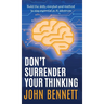 Don't Surrender Your Thinking: Build the skills, mindset and method to stay essential as AI advances