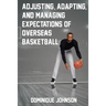 Adjusting, Adapting, and Managing Expectations of Overseas Basketball