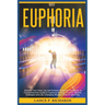 Euphoria: Unleash Your Inner Joy and Achieve Enduring Happiness: A Comprehensive Guide to Euphoria through Science-Backed Strate