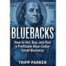 Bluebacks: How to Vet, Buy, and Run a Profitable Blue-Collar Small Business