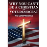 Why You Can't Be a Christian and Vote Democrat: No Compromise