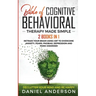 The Bible of Cognitive Behavioral Therapy Made Simple: 2 books in 1: Retrain Your Brain Using CBT to Overcome Anxiety, Fears, Phobias, Depression and