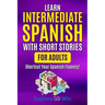 Learn Intermediate Spanish with Short Stories for Adults: Shortcut Your Spanish Fluency!