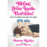 Wow, You Look Terrible!: How to Parent Less and Live More