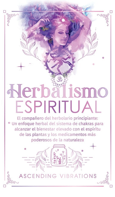 Herbalismo Espiritual: El compañero del herbolario principiante: Un enfoque herbal del sistema de chakras para alcanzar el bienestar elevado - Hardcover by Books by splitShops