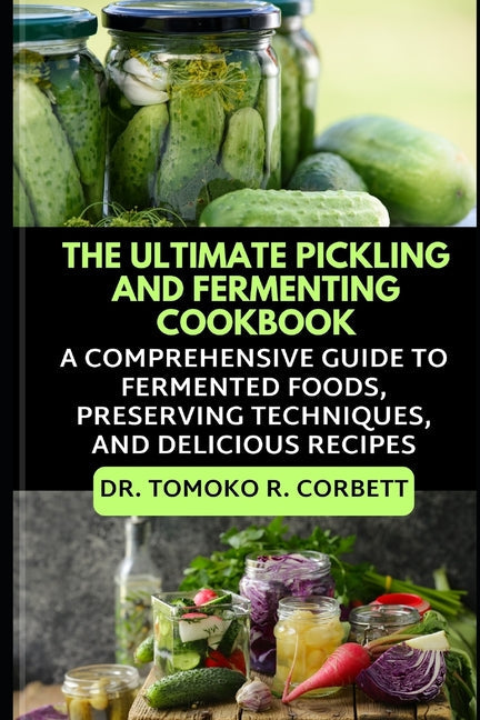 The Ultimate Pickling and Fermenting Cookbook: A Comprehensive Guide to Fermented Foods, Preserving Techniques, and Delicious Recipes - Paperback by Books by splitShops