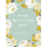 Good Morning God: Prayer Journal (a 90-Day Invitation to Gratitude, Hope, and Joy in God's Promises