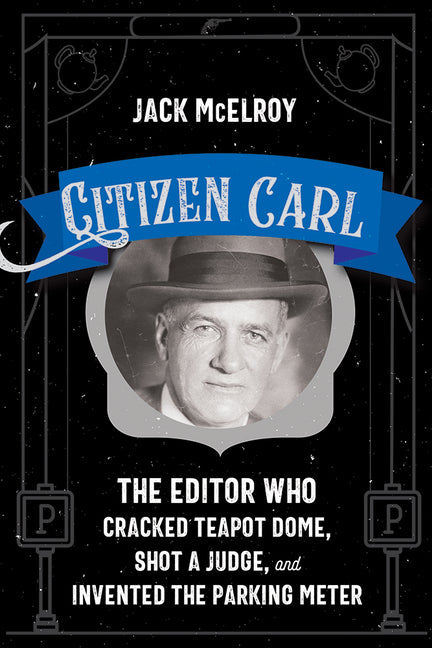 Citizen Carl: The Editor Who Cracked Teapot Dome, Shot a Judge, and Invented the Parking Meter - Paperback by Books by splitShops