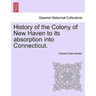 History of the Colony of New Haven to its absorption into Connecticut.