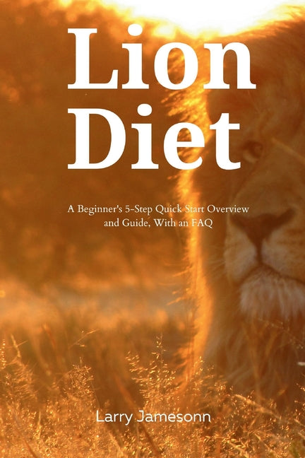 The Lion Diet: A Beginner's 3-Step Quick Start Overview and Guide, With an FAQ - Paperback by Books by splitShops