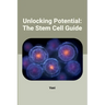 Unlocking Potential: The Stem Cell Guide