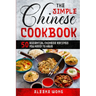 The Simple Chinese Cookbook: 50 Essential Chinese Recipes You Need To Have