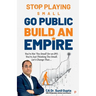 Stop Playing Small Go Public Build an Empire