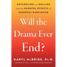 Will the Drama Ever End?: Untangling and Healing from the Harmful Effects of Parental Narcissism