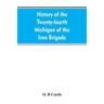History of the Twenty-fourth Michigan of the Iron brigade, known as the Detroit and Wayne county regiment