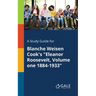 A Study Guide for Blanche Weisen Cook's "Eleanor Roosevelt, Volume One 1884-1933"