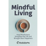 Mindful Living: How Mindfulness simplified my life and brought back happiness