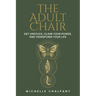 The Adult Chair: Get Unstuck, Claim Your Power, and Transform Your Life