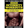 How to Build Muscle with High Intensity Workouts