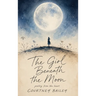 The Girl Beneath the Moon: Poems on Healing, Motherhood, Love, Loss, and Becoming