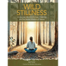 Wild Stillness: A Journey into Mindfulness, Creativity, and the Sacred Wisdom of Nature