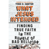 What Jesus Intended: Finding True Faith in the Rubble of Bad Religion