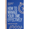 How to Manage Your Time Effectively: Be Organized, Productive and Get Things Done