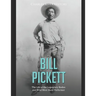 Bill Pickett: The Life of the Legendary Rodeo and Wild West Show Performer