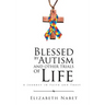 Blessed by Autism and Other Trials of Life: A Journey in Faith and Trust