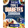Type 1 Diabetes Diet Cookbook 2024: 1800 Simple and Tasty Recipes for Managing Diabetes with Confidence