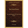 The Great Prayer: An Interpretation Of The Lord's Prayer