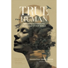 True Human: Reimagining Ourselves at the End of Our World