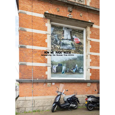 How We Made Noise: Reimagining the Museum from Within