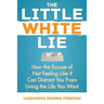 The Little White Lie: How the Excuse of Not Feeling Like It Can Distract You from Living the Life You Crave