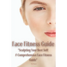 Face Fitness Guide: "Sculpting Your Best Self: A Comprehensive Face Fitness Guide"