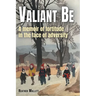 Valiant Be: A Memoir of Fortitude in the Face of Adversity