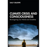 Climate Crisis and Consciousness: Re-Imagining Our World and Ourselves