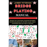 Bridge Playing Manual: Elevate Your Card Game, Essential Strategies And Winning Moves For All Skill Levels, Expert Techniques And Your Path To Success