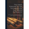 The Greek Versions Of The Testaments Of The Twelve Patriarchs: Edited From Nine Mss . Together With The Variants Of The Armenian And Slavonic Versions