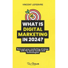 What is digital marketing in 2024?: Reinvent your marketing strategy with the latest trends and technologies