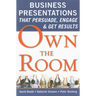 Own the Room: Business Presentations That Persuade, Engage, and Get Results