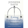 Living Exponentially: Unlocking the Power of Every Moment in Your Business and Life