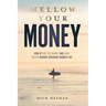 Mellow Your Money: How to Surf the Market and Build Wealth Without Stressing Yourself Out