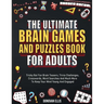The Ultimate Brain Games And Puzzles Book For Adults: Tricky But Fun Brain Teasers, Trivia Challenges, Crosswords, Word Searches And Much More To Keep